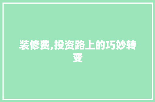 装修费,投资路上的巧妙转变 装修费,投资路上的巧妙转变 MI家装修经验