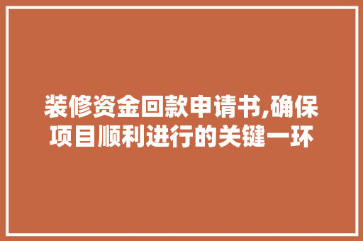 装修资金回款申请书,确保项目顺利进行的关键一环 装修资金回款申请书,确保项目顺利进行的关键一环 MI家装修经验