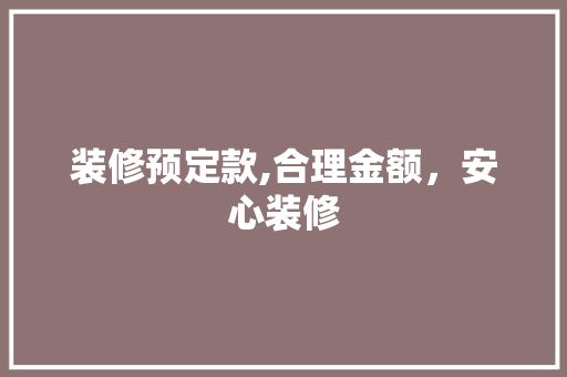 装修预定款,合理金额，安心装修 装修预定款,合理金额，安心装修 MI家公司推荐