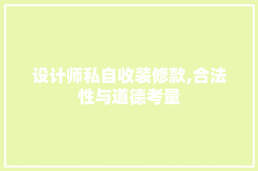 设计师私自收装修款,合法性与道德考量 设计师私自收装修款,合法性与道德考量 MI家设计百科