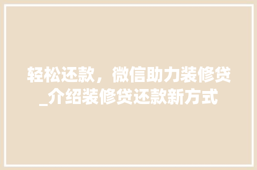 轻松还款，微信助力装修贷_介绍装修贷还款新方式 轻松还款，微信助力装修贷_介绍装修贷还款新方式 MI家装修经验