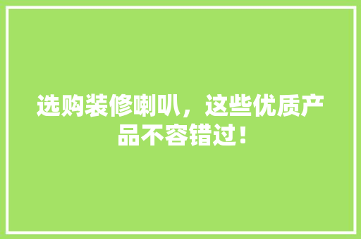 选购装修喇叭，这些优质产品不容错过！ 选购装修喇叭，这些优质产品不容错过！ MI家设计指南