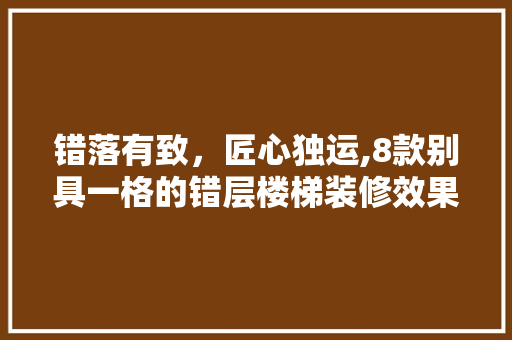 错落有致，匠心独运,8款别具一格的错层楼梯装修效果图赏析 错落有致，匠心独运,8款别具一格的错层楼梯装修效果图赏析 MI家设计百科