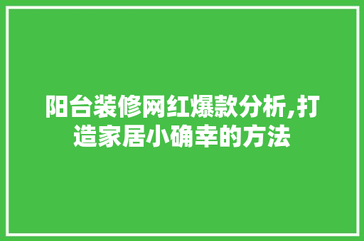 阳台装修网红爆款分析,打造家居小确幸的方法 阳台装修网红爆款分析,打造家居小确幸的方法 MI家装修攻略