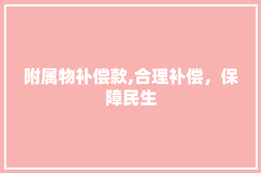 附属物补偿款,合理补偿,保障民生 MI家装修经验 附属物补偿款,合理补偿,保障民生 附属物补偿款,合理补偿,保障民生 MI家装修经验