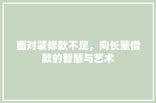 面对装修款不足，向长辈借款的智慧与艺术 面对装修款不足，向长辈借款的智慧与艺术 MI家设计指南