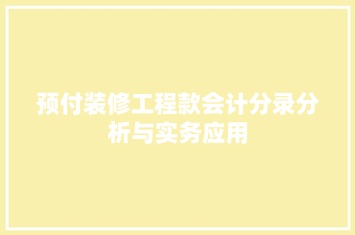 预付装修工程款会计分录分析与实务应用 预付装修工程款会计分录分析与实务应用 MI家设计百科