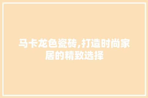 马卡龙色瓷砖,打造时尚家居的精致选择 马卡龙色瓷砖,打造时尚家居的精致选择 MI家设计指南