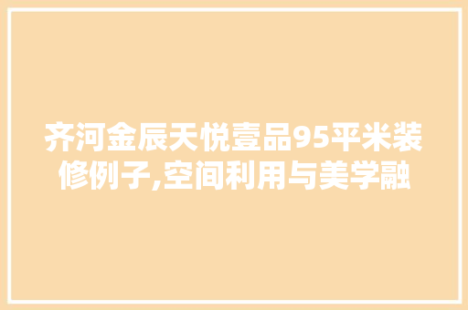 齐河金辰天悦壹品95平米装修例子,空间利用与美学融合的艺术之旅 MI家公司推荐 齐河金辰天悦壹品95平米装修例子,空间利用与美学融合的艺术之旅 齐河金辰天悦壹品95平米装修例子,空间利用与美学融合的艺术之旅 MI家公司推荐