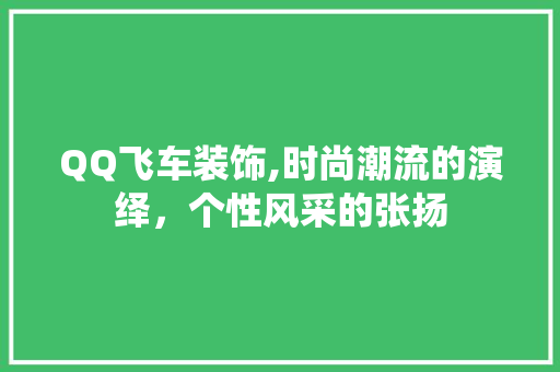 QQ飞车装饰,时尚潮流的演绎，个性风采的张扬 QQ飞车装饰,时尚潮流的演绎，个性风采的张扬 MI家设计指南