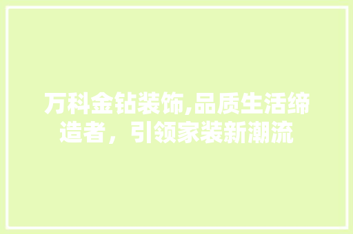 万科金钻装饰,品质生活缔造者，引领家装新潮流 万科金钻装饰,品质生活缔造者，引领家装新潮流 MI家公司推荐