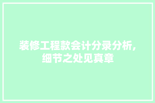 装修工程款会计分录分析,细节之处见真章 装修工程款会计分录分析,细节之处见真章 MI家装修攻略