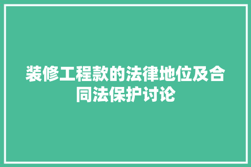 装修工程款的法律地位及合同法保护讨论 MI家装修经验 装修工程款的法律地位及合同法保护讨论 装修工程款的法律地位及合同法保护讨论 MI家装修经验