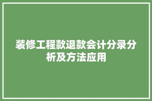 装修工程款退款会计分录分析及方法应用 装修工程款退款会计分录分析及方法应用 MI家设计指南