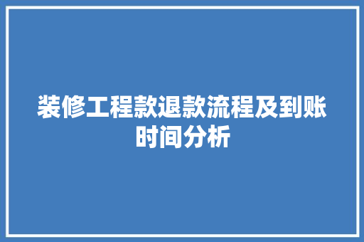 装修工程款退款流程及到账时间分析 装修工程款退款流程及到账时间分析 MI家设计百科