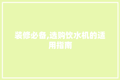 装修必备,选购饮水机的适用指南 装修必备,选购饮水机的适用指南 MI家公司推荐