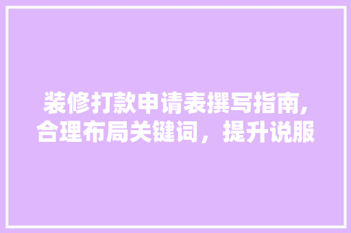 装修打款申请表撰写指南,合理布局关键词，提升说服力 装修打款申请表撰写指南,合理布局关键词，提升说服力 MI家设计百科