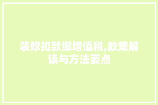 装修扣款缴增值税,政策解读与方法要点