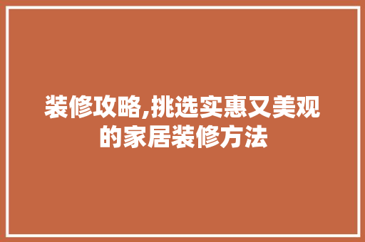 装修攻略,挑选实惠又美观的家居装修方法 装修攻略,挑选实惠又美观的家居装修方法 MI家设计百科