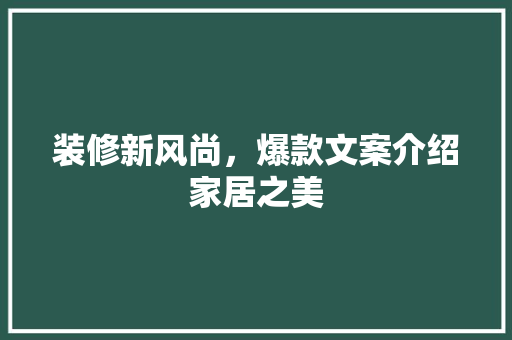 装修新风尚，爆款文案介绍家居之美 装修新风尚，爆款文案介绍家居之美 MI家装修经验