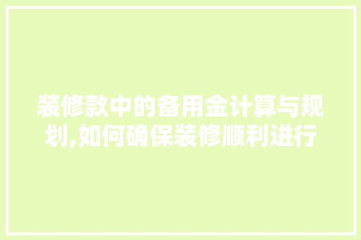 装修款中的备用金计算与规划,如何确保装修顺利进行 装修款中的备用金计算与规划,如何确保装修顺利进行 MI家公司推荐