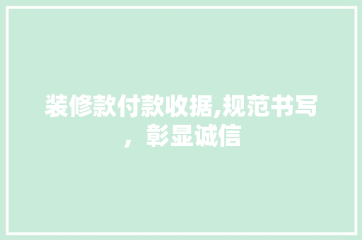 装修款付款收据,规范书写，彰显诚信 装修款付款收据,规范书写，彰显诚信 MI家装修经验