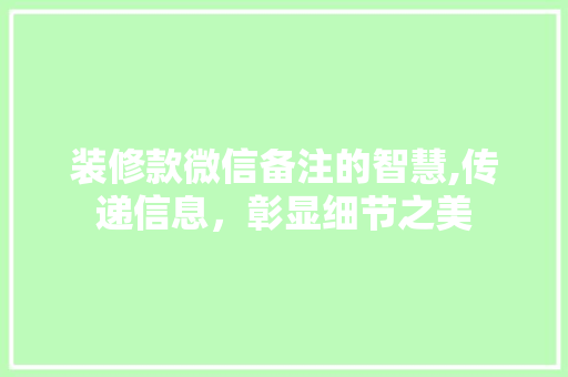 装修款微信备注的智慧,传递信息，彰显细节之美 装修款微信备注的智慧,传递信息，彰显细节之美 MI家装修经验
