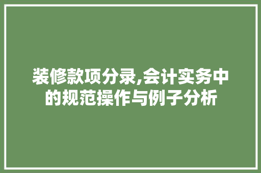 装修款项分录,会计实务中的规范操作与例子分析 装修款项分录,会计实务中的规范操作与例子分析 MI家装修攻略