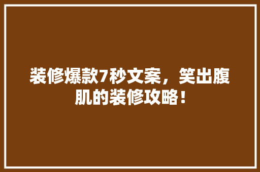 装修爆款7秒文案，笑出腹肌的装修攻略！ 装修爆款7秒文案，笑出腹肌的装修攻略！ MI家公司推荐