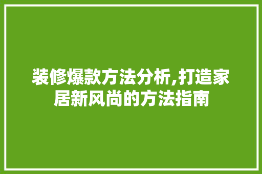 装修爆款方法分析,打造家居新风尚的方法指南 装修爆款方法分析,打造家居新风尚的方法指南 MI家设计指南
