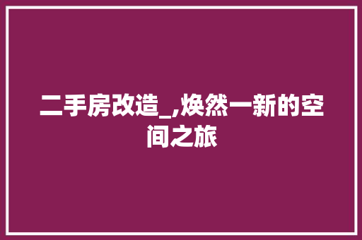 二手房改造_,焕然一新的空间之旅