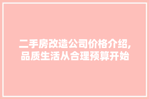 二手房改造公司价格介绍,品质生活从合理预算开始