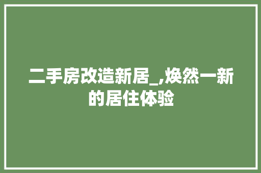 二手房改造新居_,焕然一新的居住体验