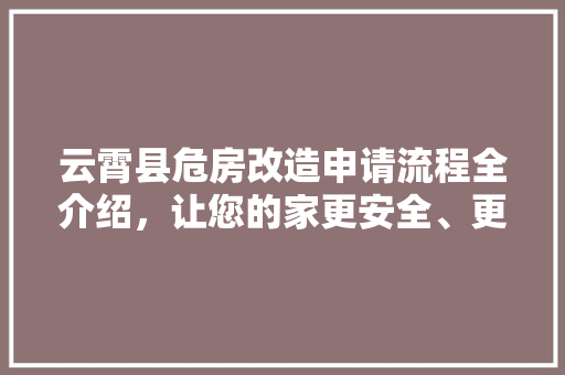 云霄县危房改造申请流程全介绍，让您的家更安全、更温馨 MI家设计百科