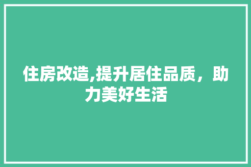 住房改造,提升居住品质，助力美好生活 MI家设计指南