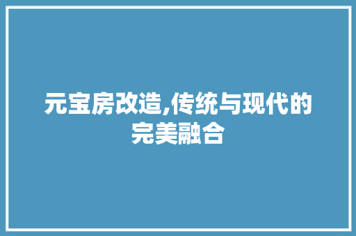 元宝房改造,传统与现代的完美融合 MI家装修经验