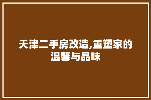 天津二手房改造,重塑家的温馨与品味