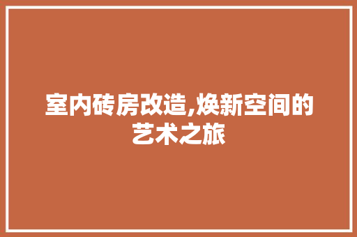 室内砖房改造,焕新空间的艺术之旅 MI家装修攻略
