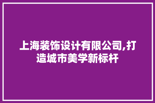 上海装饰设计有限公司,打造城市美学新标杆 上海装饰设计有限公司,打造城市美学新标杆 MI家装修经验