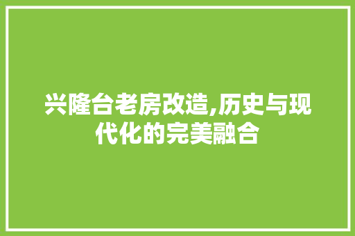 兴隆台老房改造,历史与现代化的完美融合