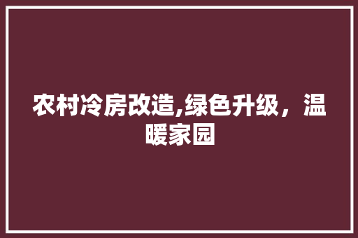 农村冷房改造,绿色升级，温暖家园