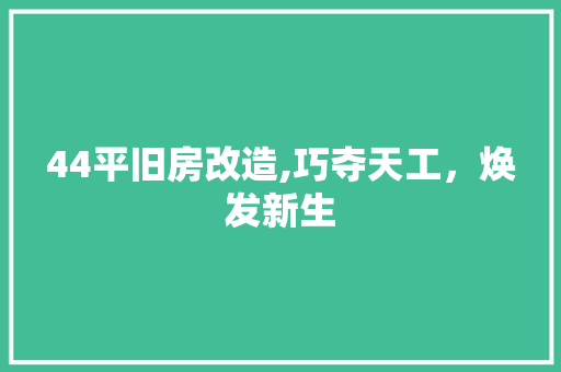 44平旧房改造,巧夺天工，焕发新生 MI家装修经验