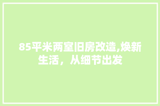 85平米两室旧房改造,焕新生活，从细节出发 MI家公司推荐