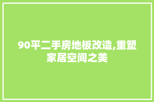 90平二手房地板改造,重塑家居空间之美