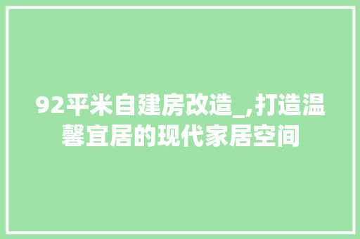 92平米自建房改造_,打造温馨宜居的现代家居空间 MI家装修攻略