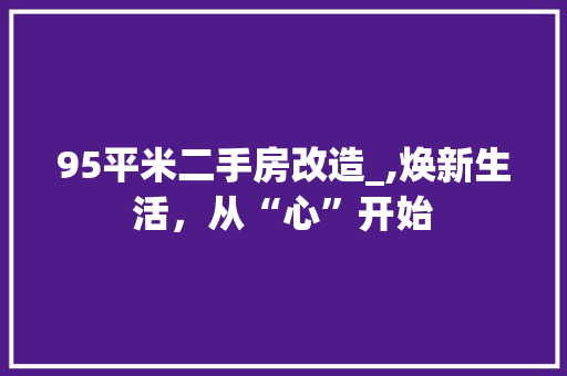 95平米二手房改造_,焕新生活，从“心”开始 MI家装修攻略