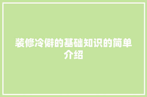 装修冷僻的基础知识的简单介绍 装修冷僻的基础知识的简单介绍 MI家设计百科