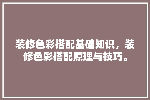 装修色彩搭配基础知识，装修色彩搭配原理与技巧。 装修色彩搭配基础知识，装修色彩搭配原理与技巧。 MI家装修经验