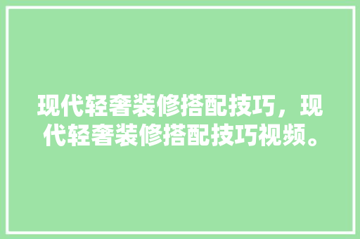 现代轻奢装修搭配技巧，现代轻奢装修搭配技巧视频。 现代轻奢装修搭配技巧，现代轻奢装修搭配技巧视频。 MI家设计指南