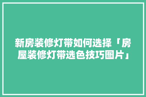 新房装修灯带如何选择「房屋装修灯带选色技巧图片」 新房装修灯带如何选择「房屋装修灯带选色技巧图片」 MI家设计百科